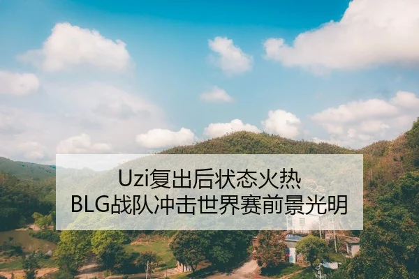 Uzi复出后状态火热 BLG战队冲击世界赛前景光明