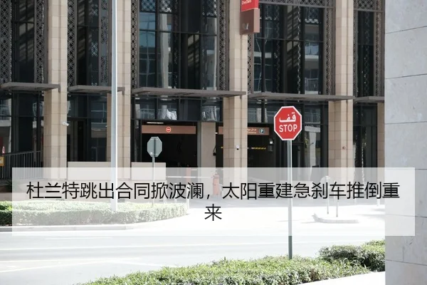 杜兰特跳出合同掀波澜，太阳重建急刹车推倒重来